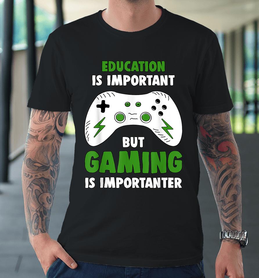 Education Is Important But Gaming Is Importanter Funny Video Gaming Premium T-Shirt