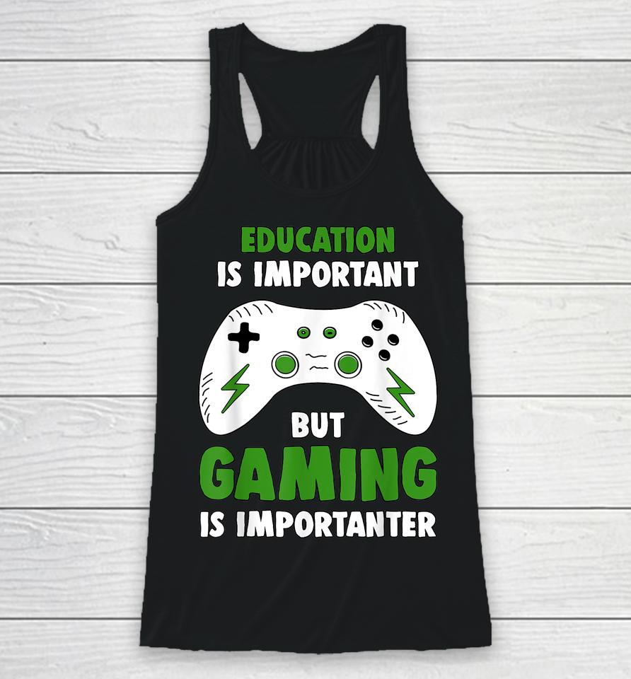Education Is Important But Gaming Is Importanter Funny Video Gaming Racerback Tank