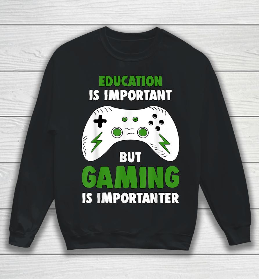 Education Is Important But Gaming Is Importanter Funny Video Gaming Sweatshirt