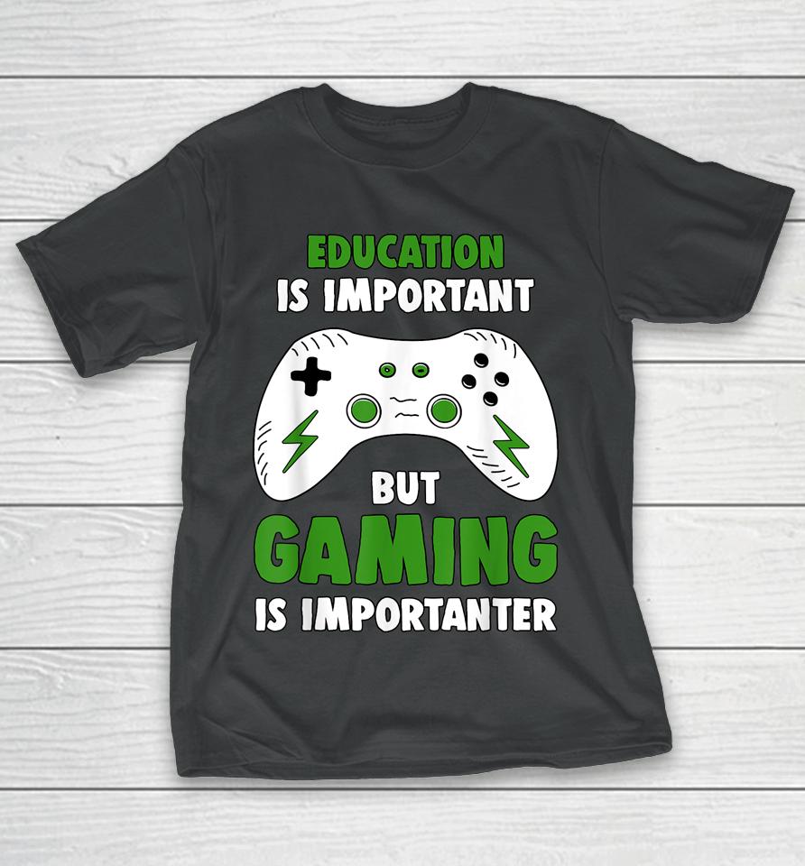 Education Is Important But Gaming Is Importanter Funny Video Gaming T-Shirt