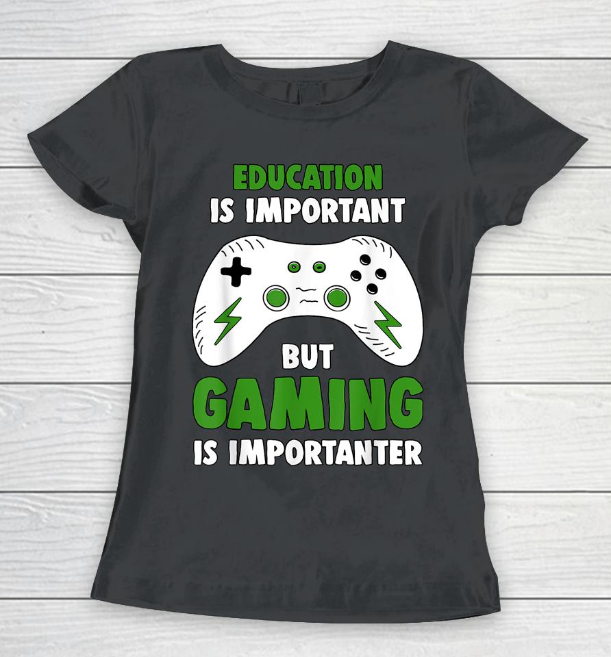 Education Is Important But Gaming Is Importanter Funny Video Gaming Women T-Shirt