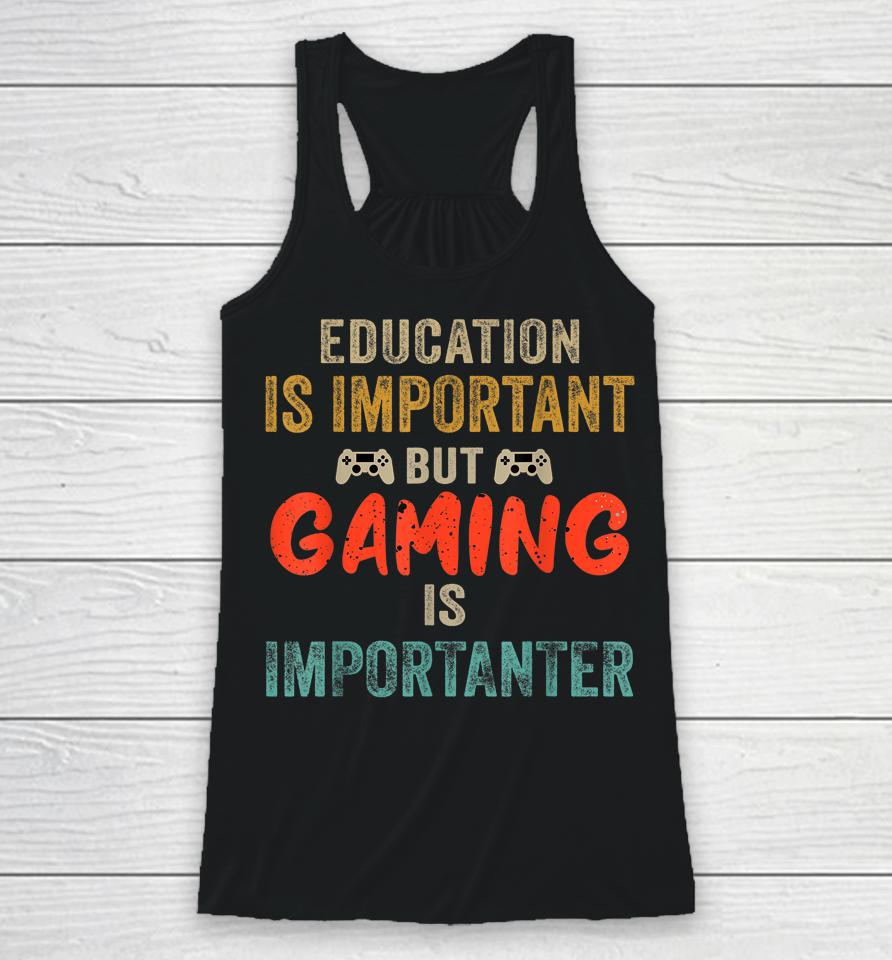 Education Is Important But Gaming Is Importanter Gamer Racerback Tank