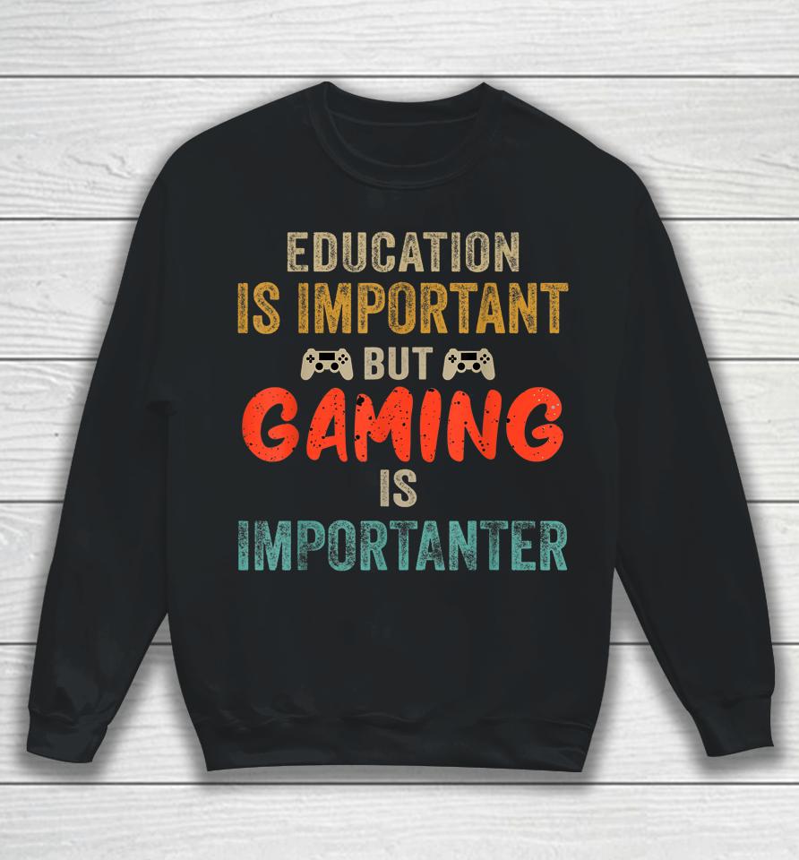 Education Is Important But Gaming Is Importanter Gamer Sweatshirt