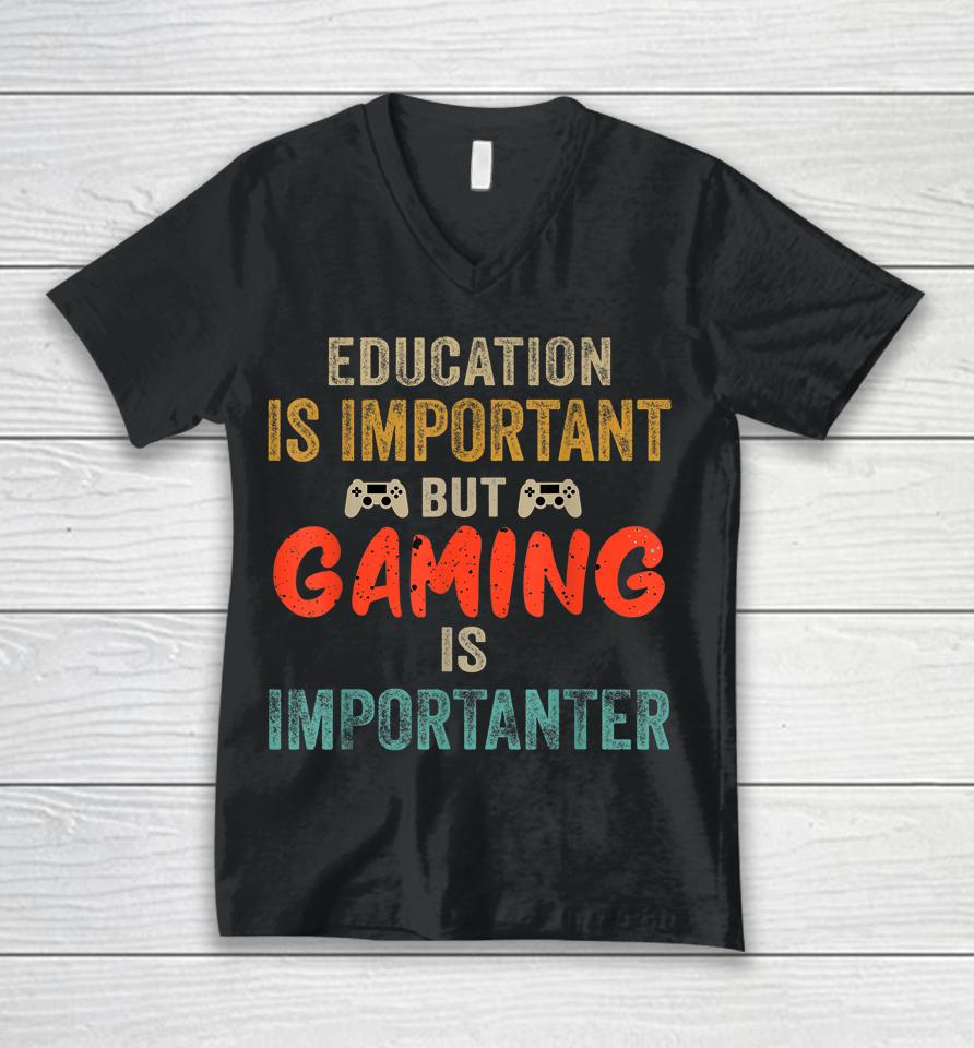 Education Is Important But Gaming Is Importanter Gamer Unisex V-Neck T-Shirt