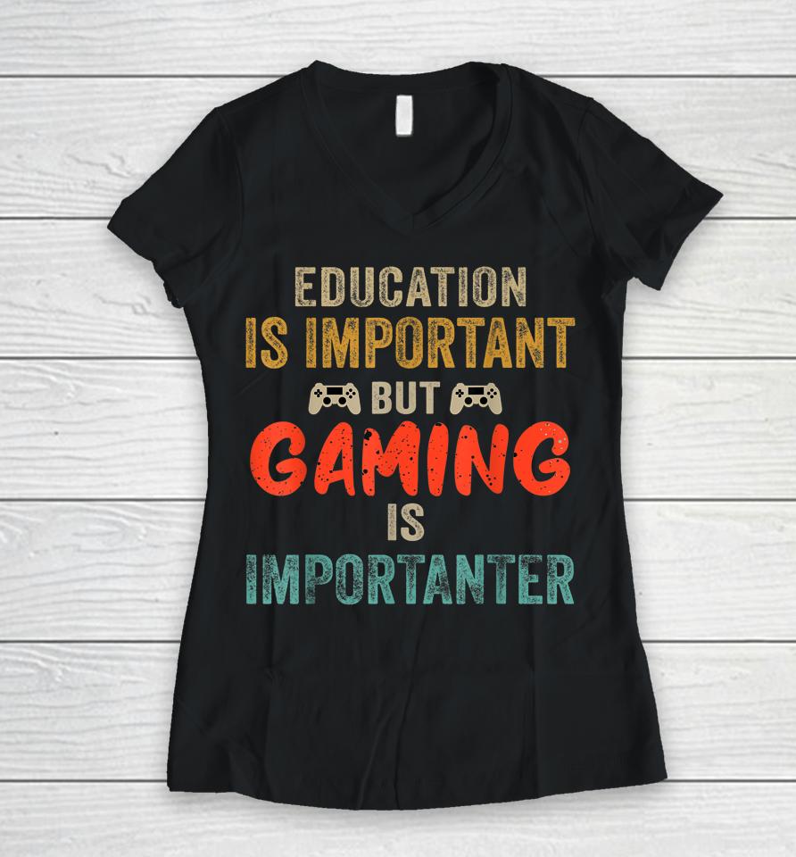Education Is Important But Gaming Is Importanter Gamer Women V-Neck T-Shirt
