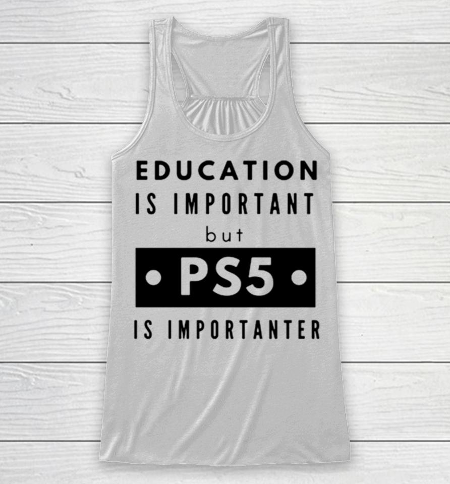 Education Is Important But Ps5 Is More Important Racerback Tank
