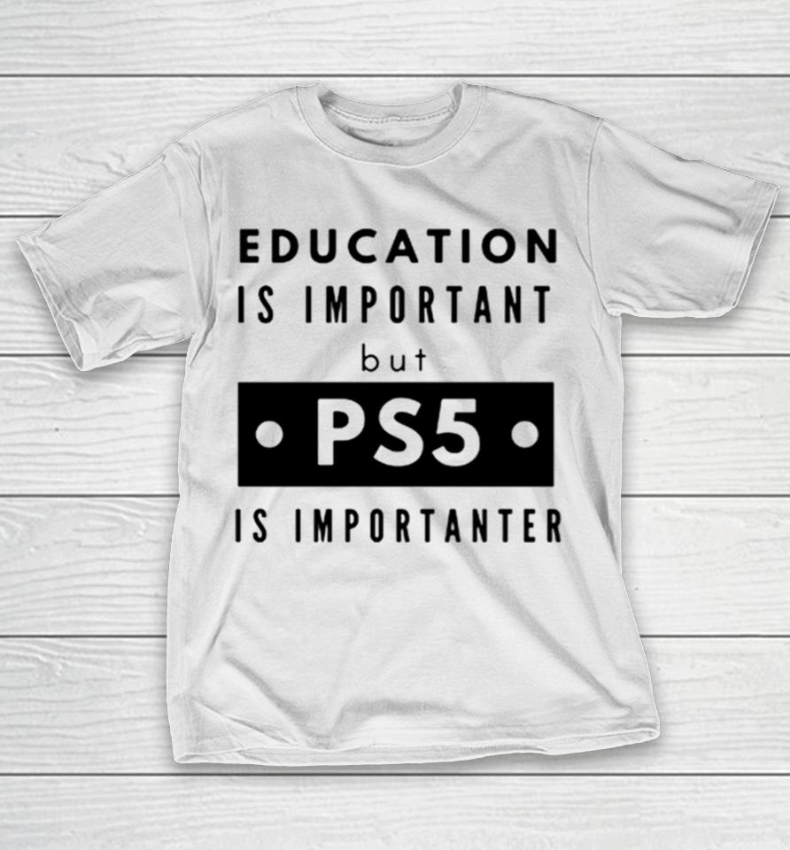 Education Is Important But Ps5 Is More Important T-Shirt