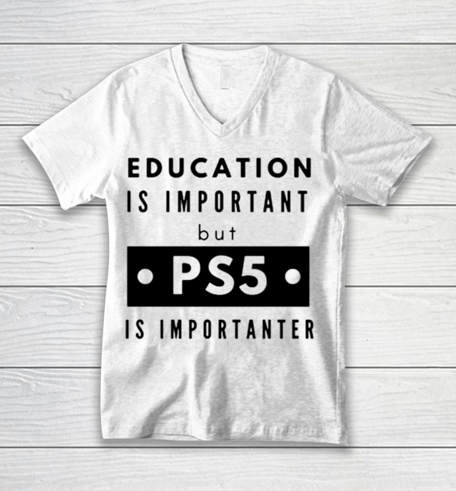 Education Is Important But Ps5 Is More Important Unisex V-Neck T-Shirt