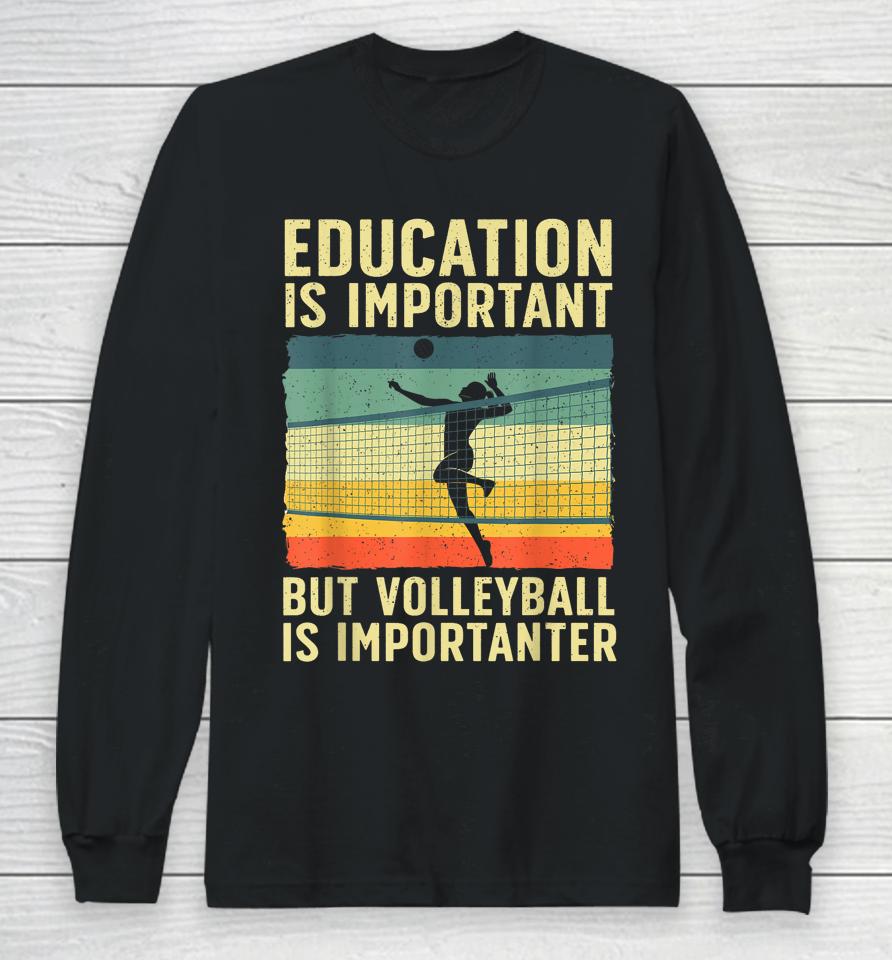 Education Is Important But Volleyball Is Importanter Long Sleeve T-Shirt