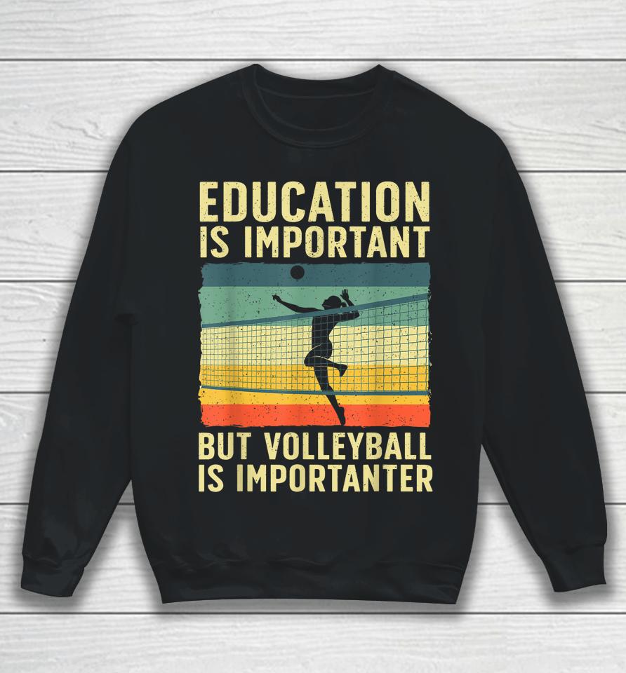 Education Is Important But Volleyball Is Importanter Sweatshirt