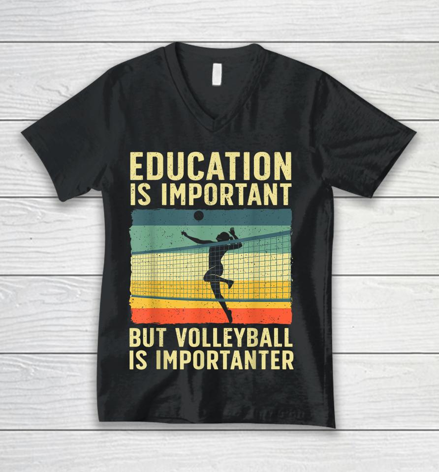 Education Is Important But Volleyball Is Importanter Unisex V-Neck T-Shirt