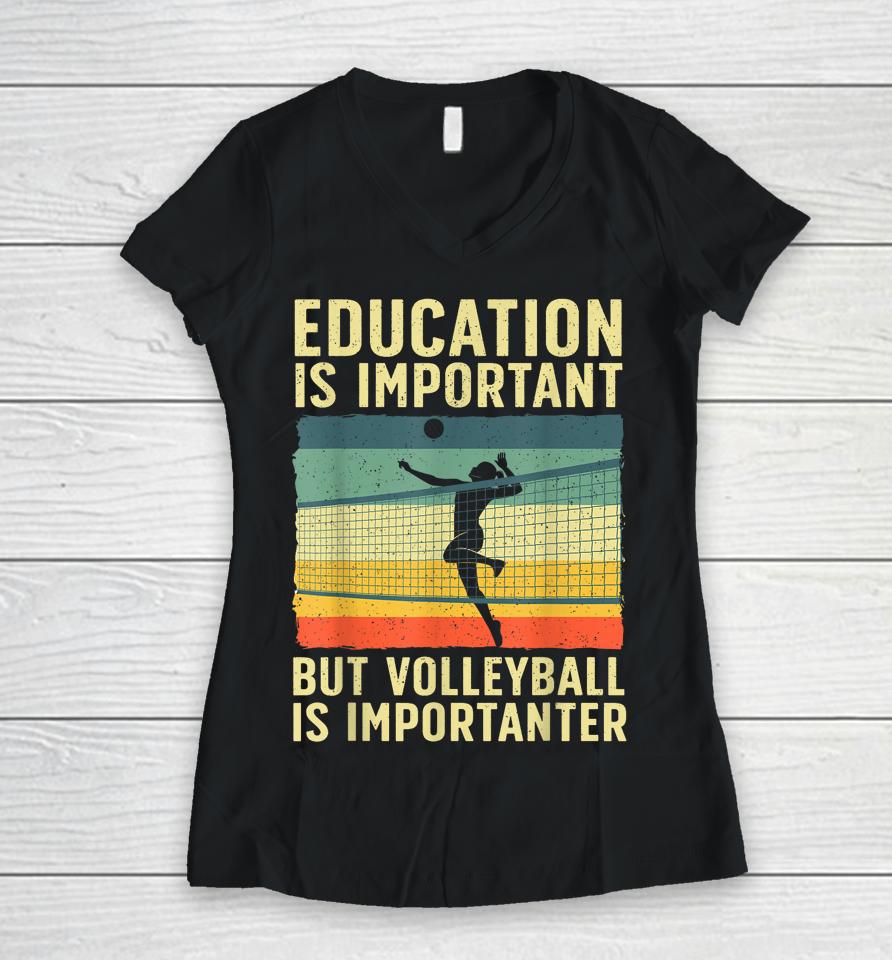 Education Is Important But Volleyball Is Importanter Women V-Neck T-Shirt