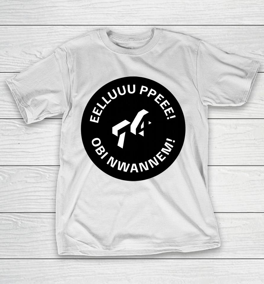Eelluuu Ppeee Obi Nwannem T-Shirt