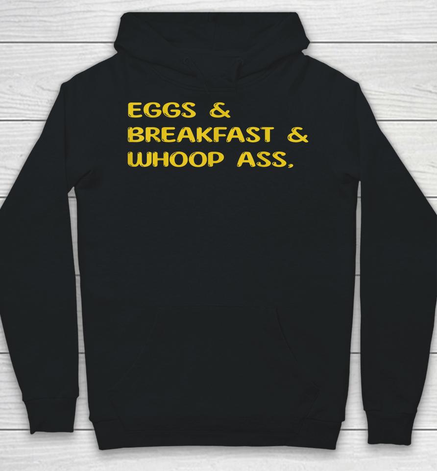 Eggs Breakfast And Go Whoop Ass Hoodie