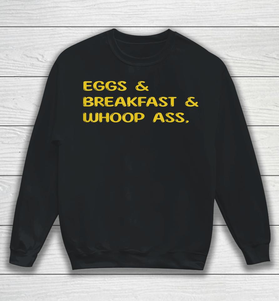 Eggs Breakfast And Go Whoop Ass Sweatshirt