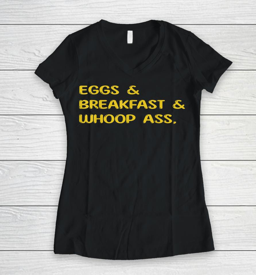 Eggs Breakfast And Go Whoop Ass Women V-Neck T-Shirt