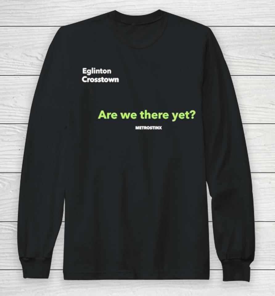 Eglinton Crosstown Are We There Yet Long Sleeve T-Shirt