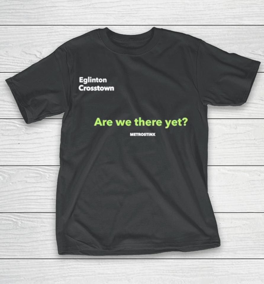 Eglinton Crosstown Are We There Yet T-Shirt