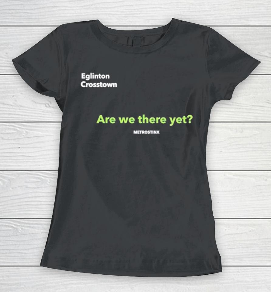 Eglinton Crosstown Are We There Yet Women T-Shirt
