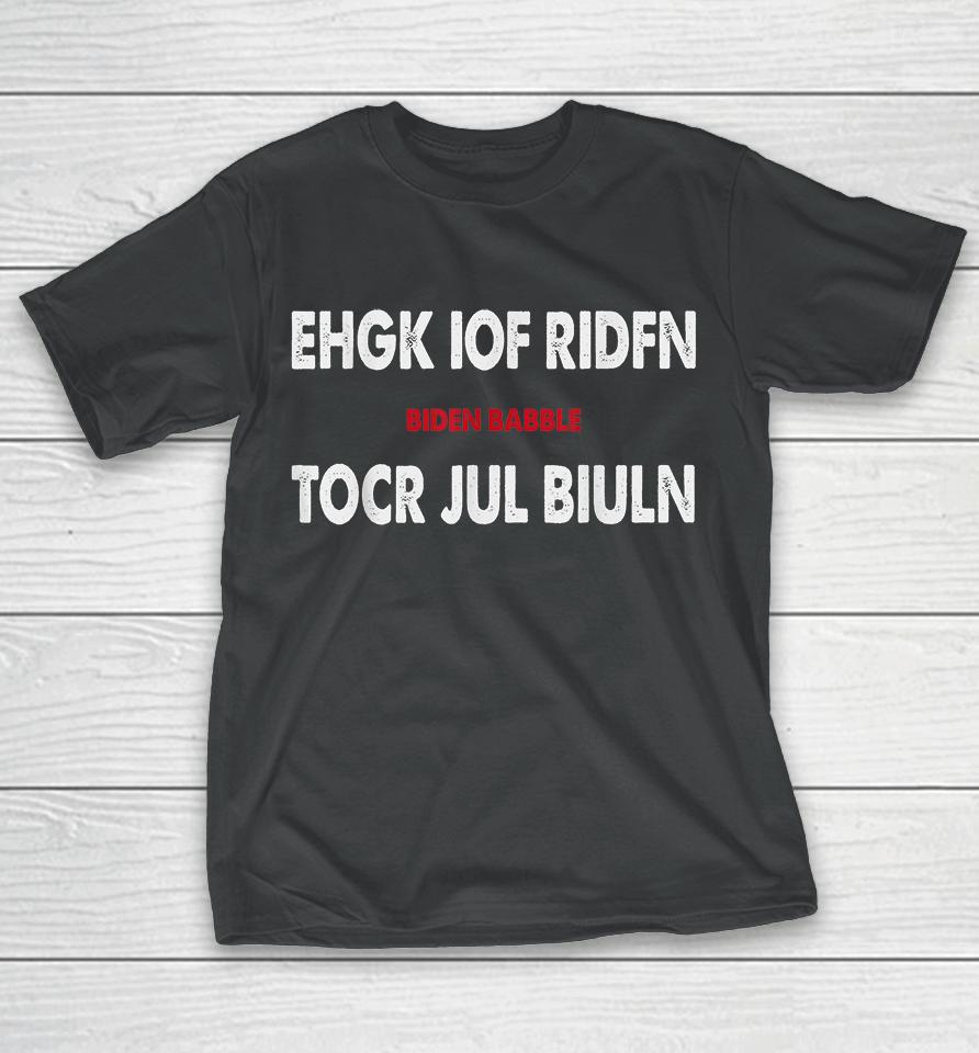 Ehgk Iof Ridfn Tocr Jul Biuln Biden Babble T-Shirt