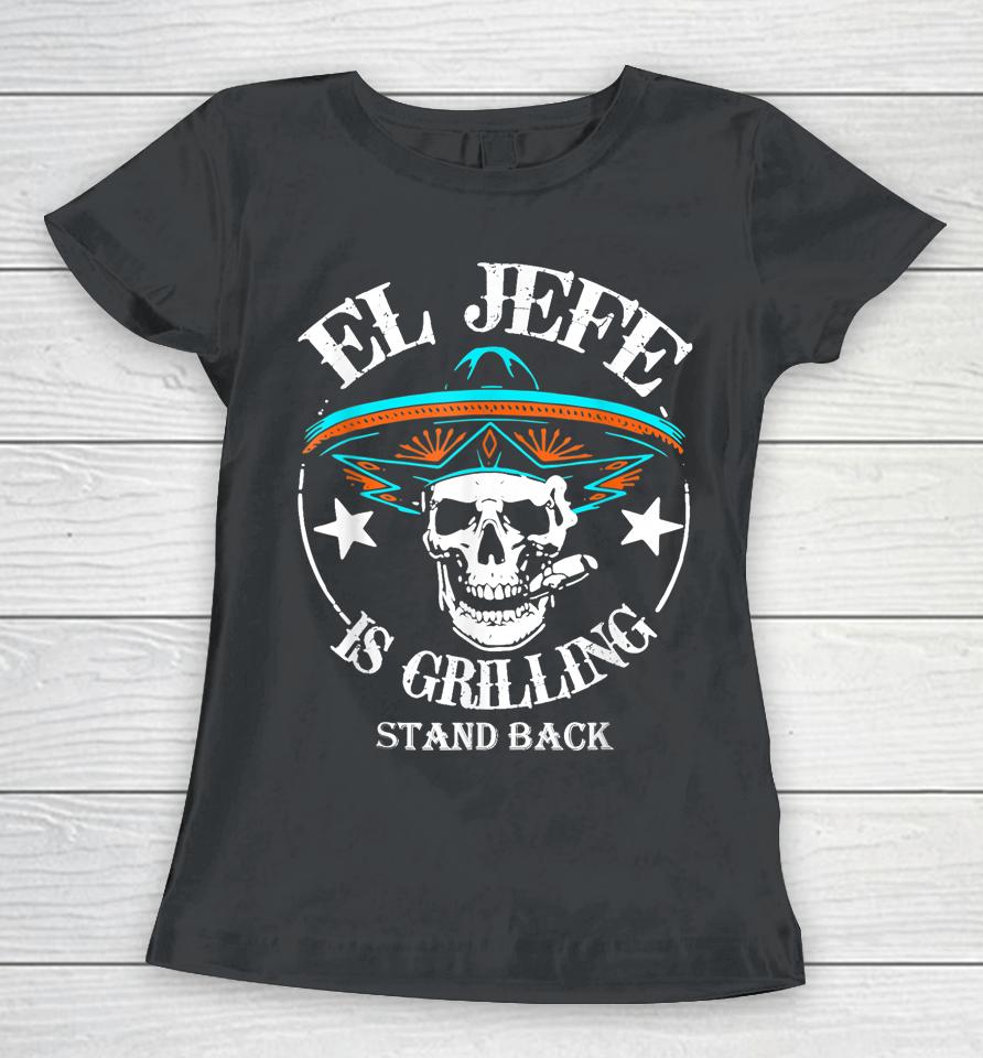 El Jefe Grilling Stand Back Funny Mexican Dad Playera Women T-Shirt