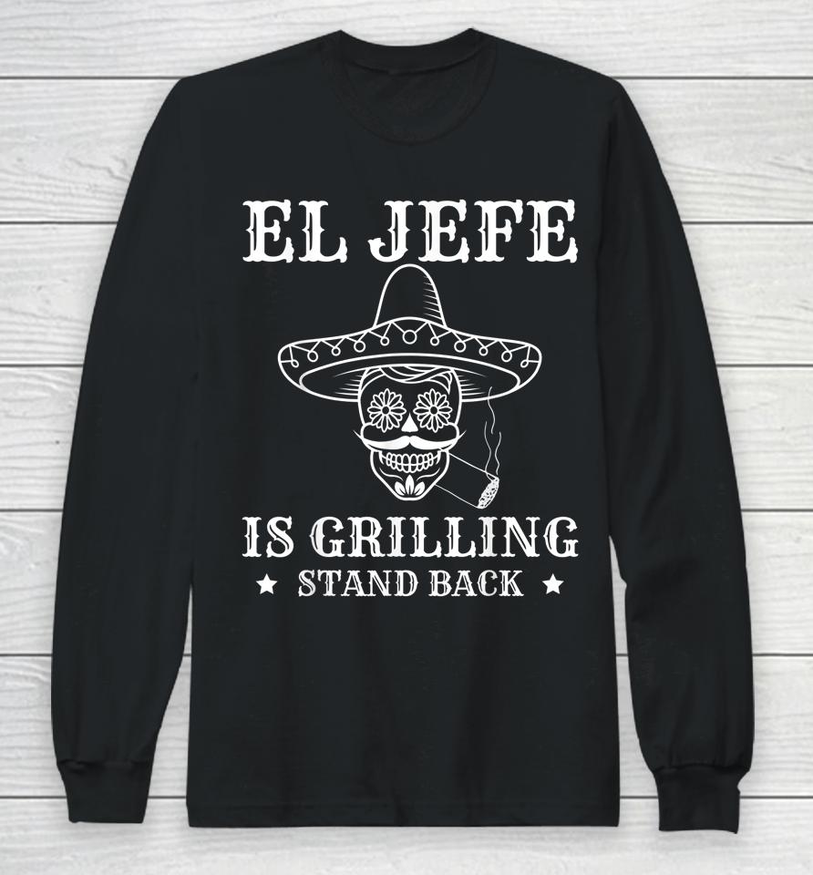 El Jefe Is Grilling Stand Back Funny Mexican Dad Bbq Grill Long Sleeve T-Shirt