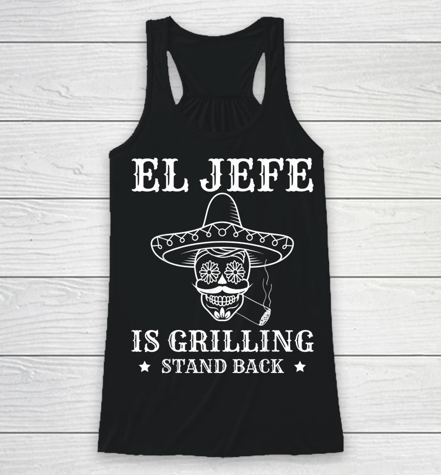 El Jefe Is Grilling Stand Back Funny Mexican Dad Bbq Grill Racerback Tank
