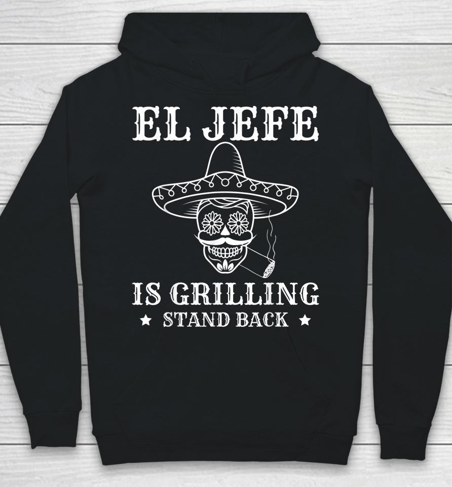 El Jefe Is Grilling Stand Back Funny Mexican Dad Bbq Grill Hoodie