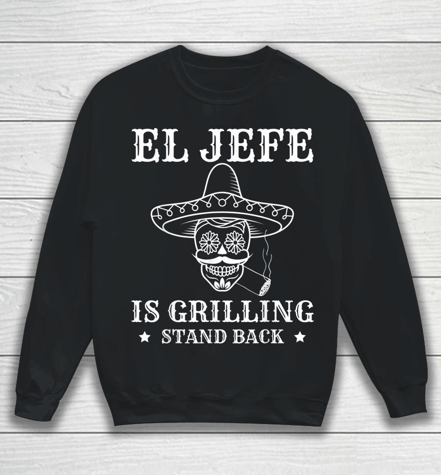 El Jefe Is Grilling Stand Back Funny Mexican Dad Bbq Grill Sweatshirt