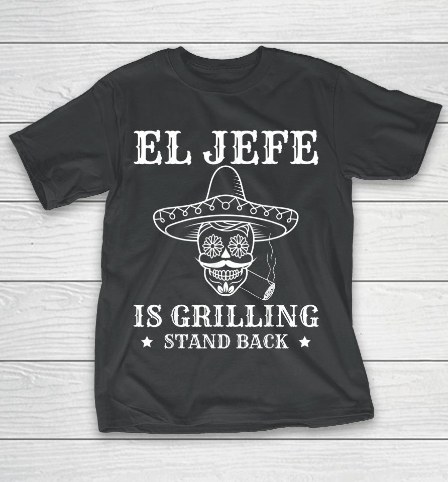 El Jefe Is Grilling Stand Back Funny Mexican Dad Bbq Grill T-Shirt