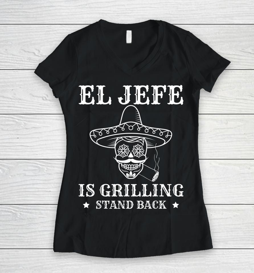 El Jefe Is Grilling Stand Back Funny Mexican Dad Bbq Grill Women V-Neck T-Shirt