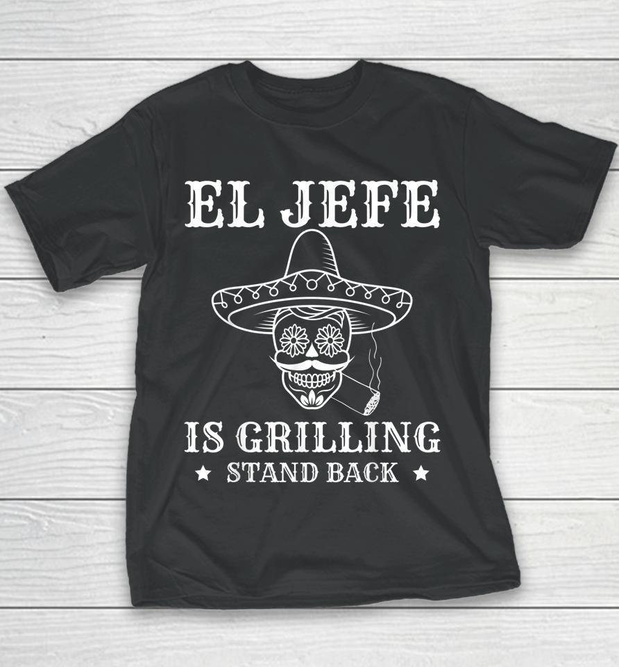 El Jefe Is Grilling Stand Back Funny Mexican Dad Bbq Grill Youth T-Shirt