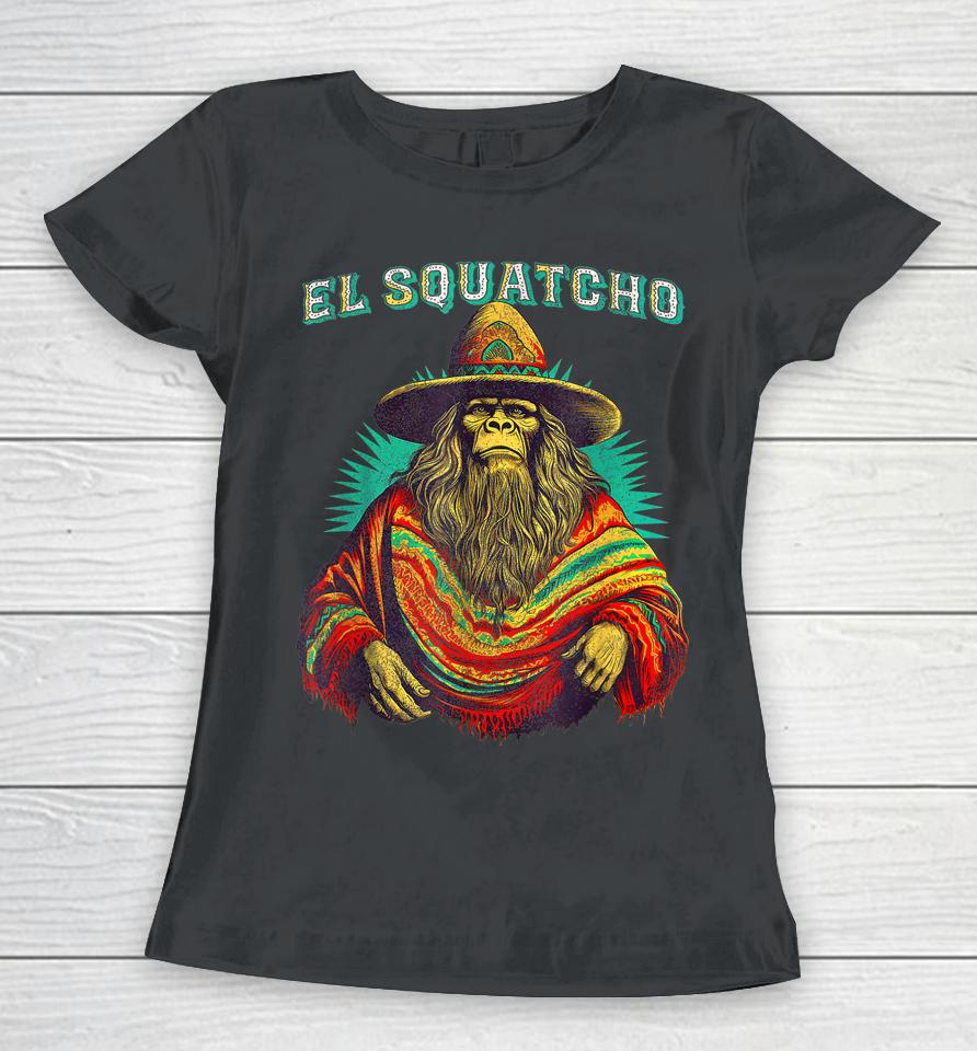 El Squatcho Poncho – Western Bigfoot Funny Sasquatch Women T-Shirt