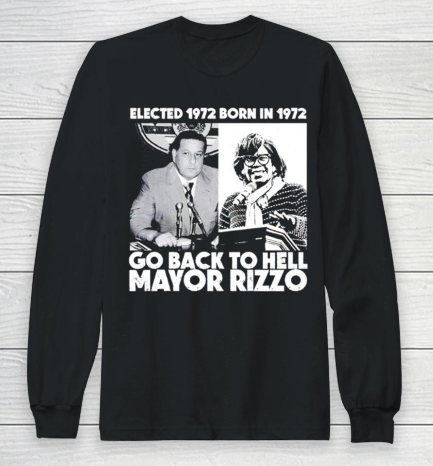 Elected 1972 Born In 1972 Go Back To Hell Mayor Rizzo Long Sleeve T-Shirt