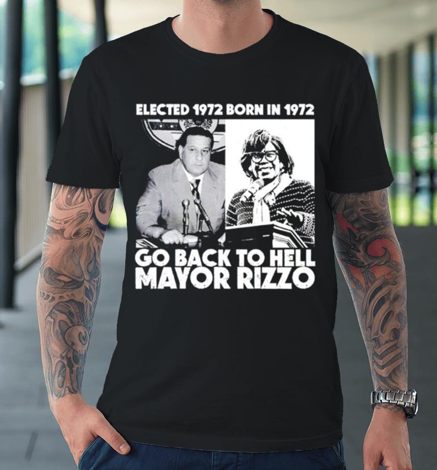 Elected 1972 Born In 1972 Go Back To Hell Mayor Rizzo Premium T-Shirt