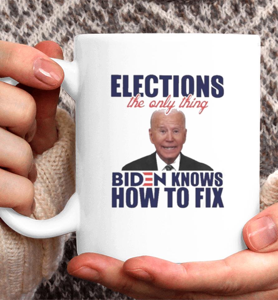 Elections The Only Thing Biden Know How To Fix Coffee Mug