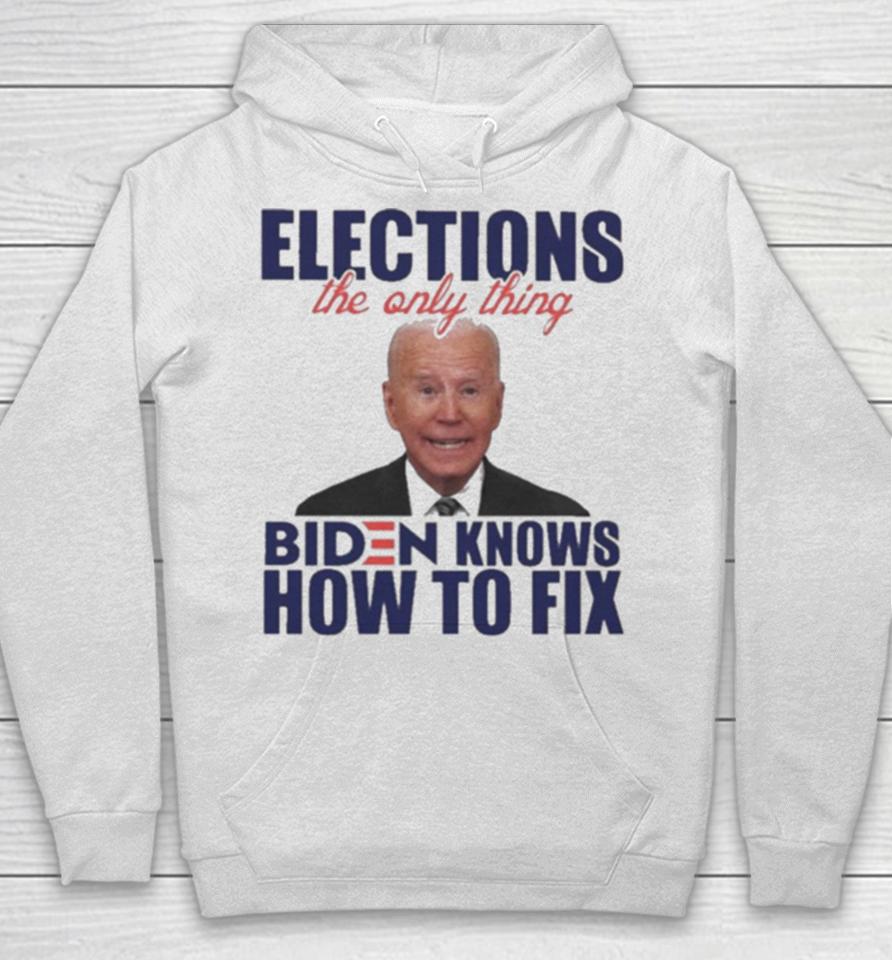 Elections The Only Thing Biden Know How To Fix Hoodie