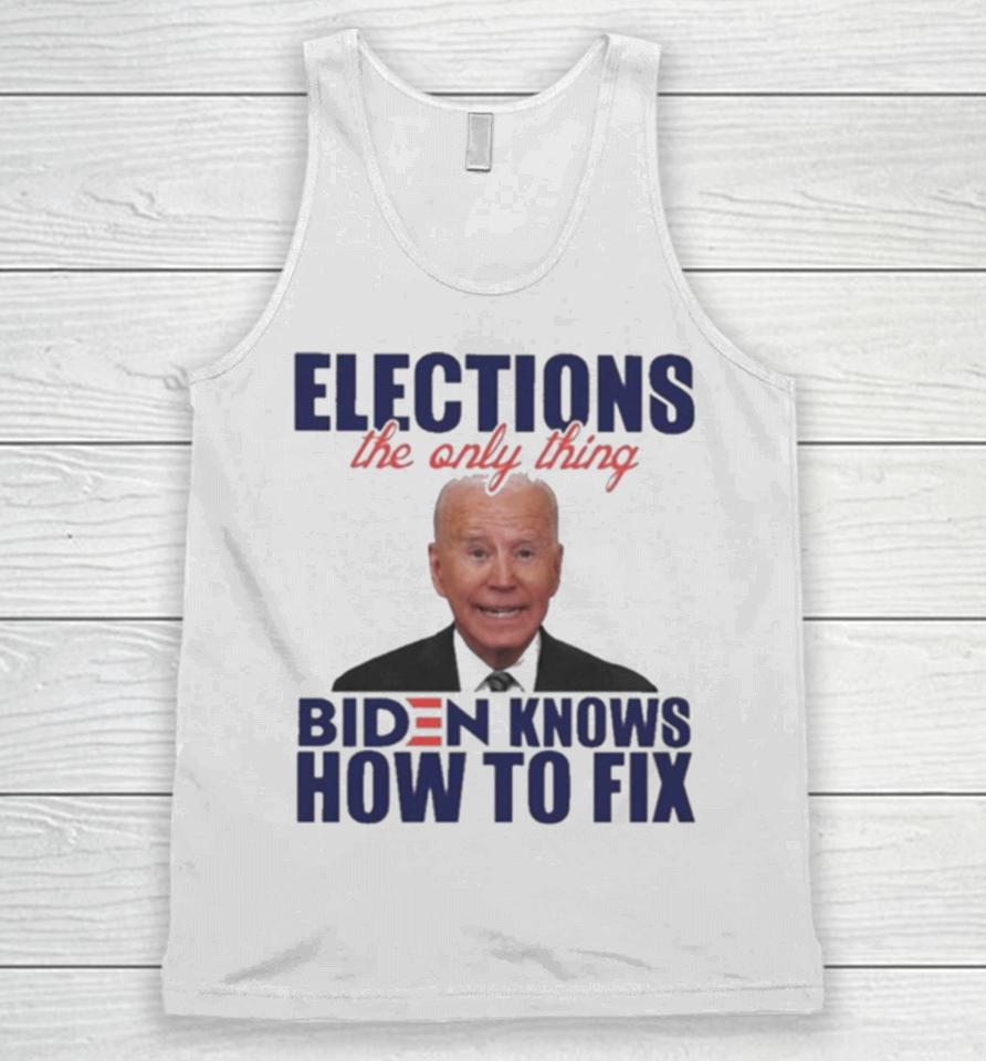 Elections The Only Thing Biden Know How To Fix Unisex Tank Top