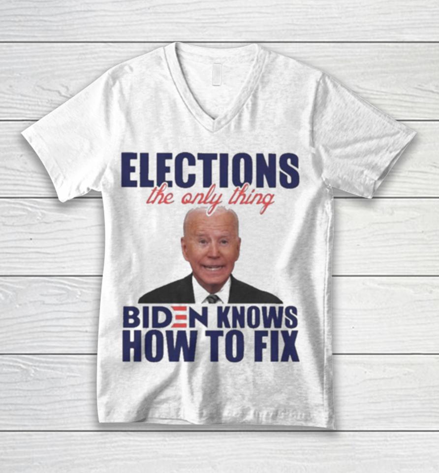 Elections The Only Thing Biden Know How To Fix Unisex V-Neck T-Shirt