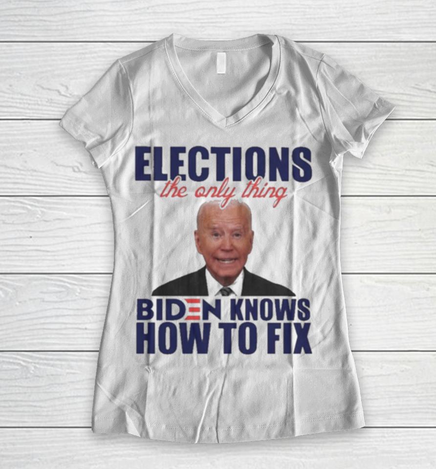 Elections The Only Thing Biden Know How To Fix Women V-Neck T-Shirt
