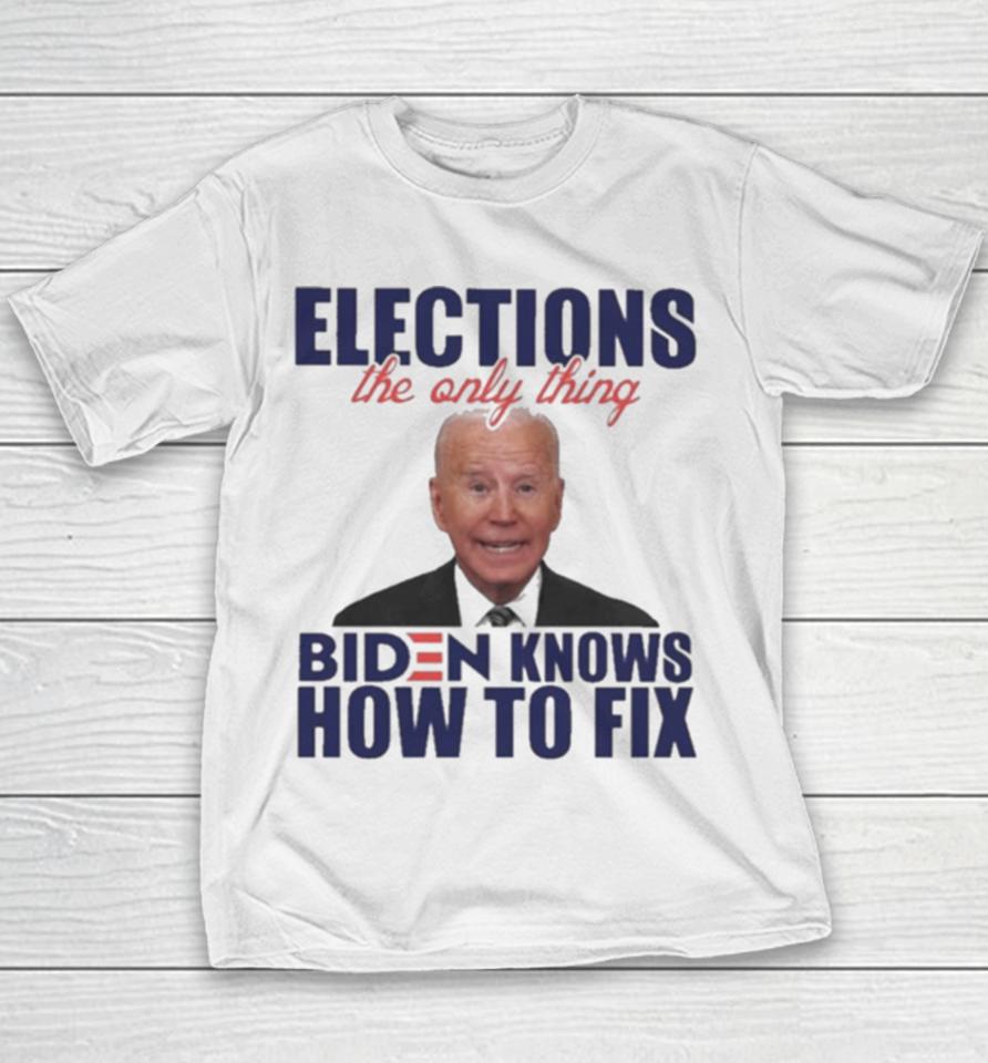 Elections The Only Thing Biden Know How To Fix Youth T-Shirt