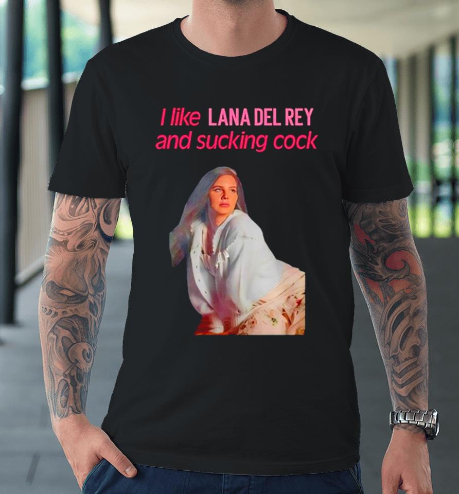 Elizabeth Woolridge Grant I Like Lana Del Rey And Sucking Cock Premium T-Shirt