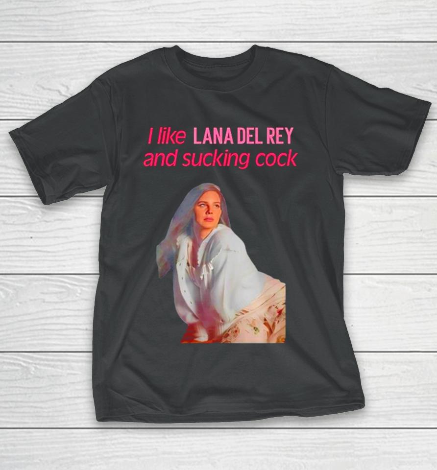 Elizabeth Woolridge Grant I Like Lana Del Rey And Sucking Cock T-Shirt