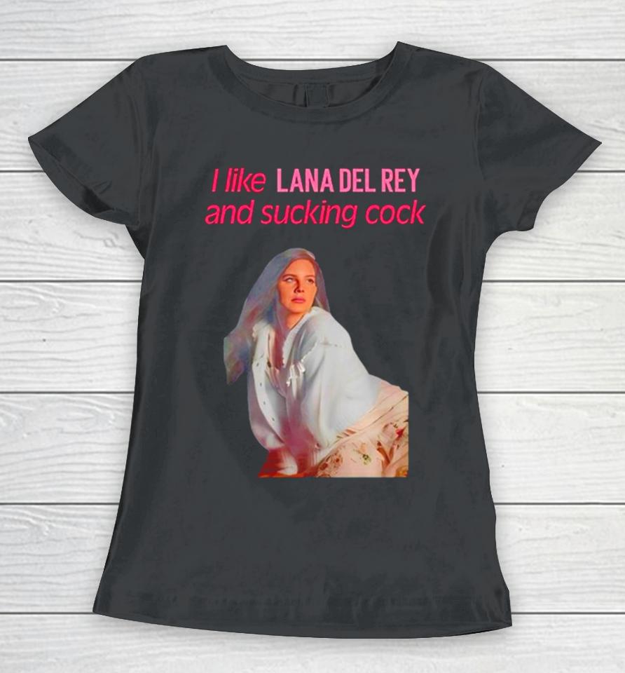 Elizabeth Woolridge Grant I Like Lana Del Rey And Sucking Cock Women T-Shirt