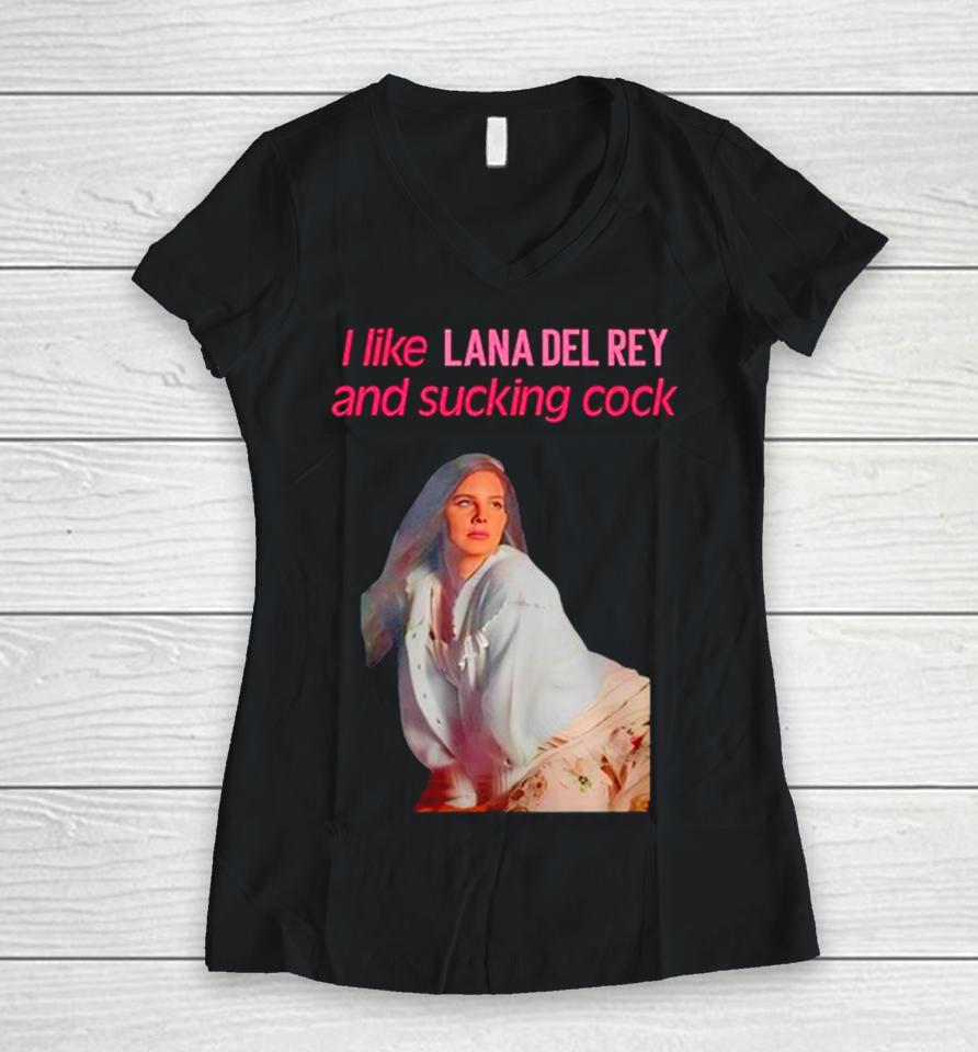 Elizabeth Woolridge Grant I Like Lana Del Rey And Sucking Cock Women V-Neck T-Shirt