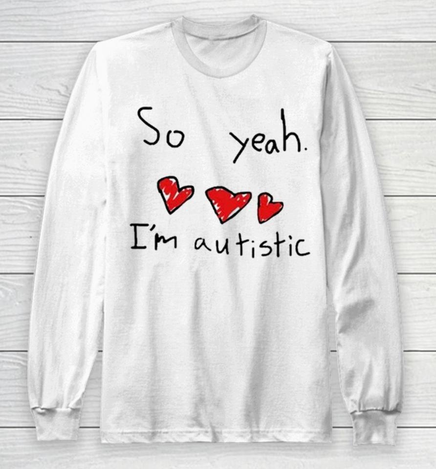 Ellielovested So Yeah I’m Autistic Long Sleeve T-Shirt