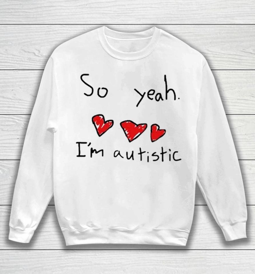 Ellielovested So Yeah I’m Autistic Sweatshirt