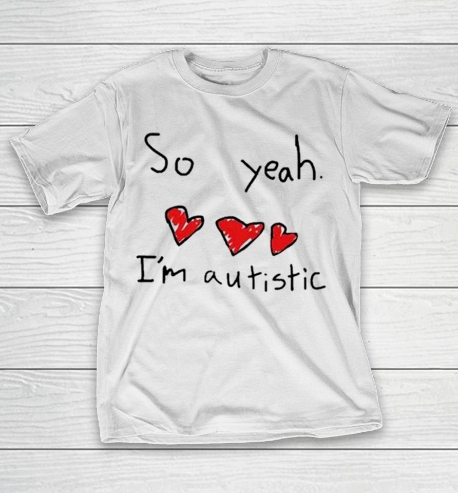 Ellielovested So Yeah I’m Autistic T-Shirt