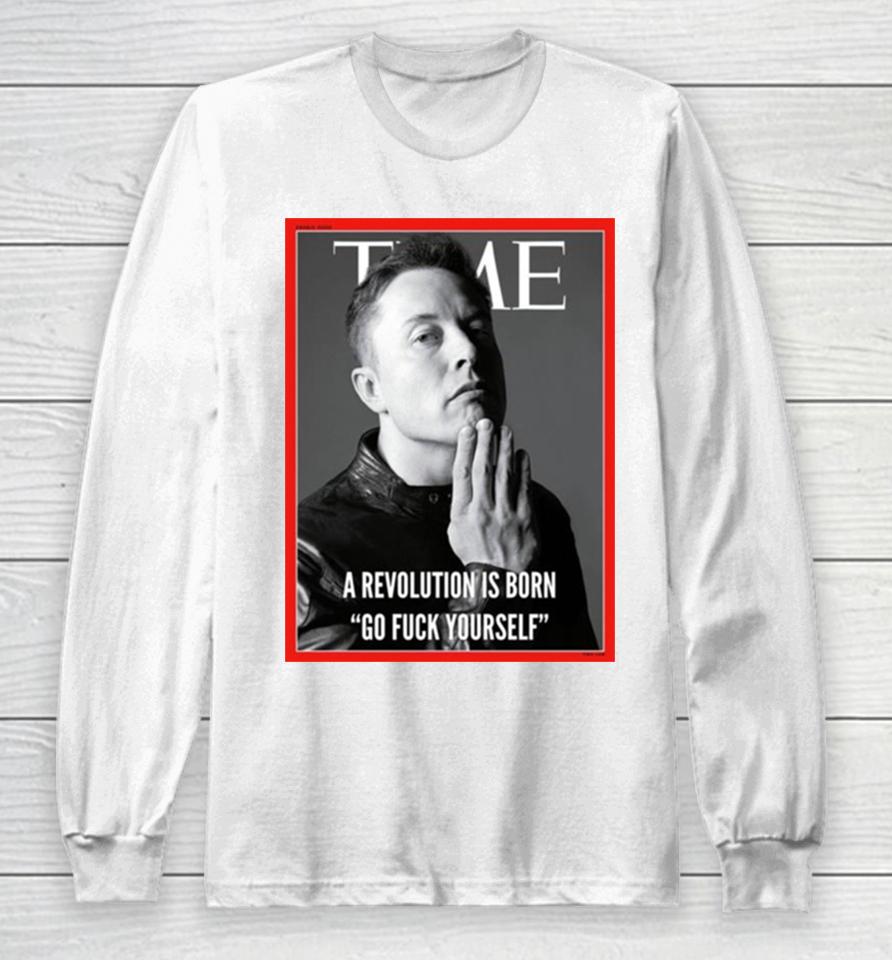 Elon Musk The Time A Revolution Is Born Go Fuck Yourself Long Sleeve T-Shirt
