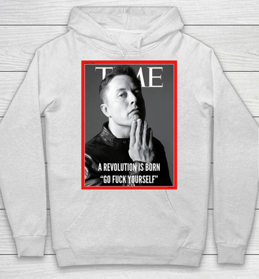 Elon Musk The Time A Revolution Is Born Go Fuck Yourself Hoodie